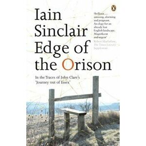 Edge of the Orison. In the Traces of John Clare's 'Journey Out of Essex', Paperback - Iain Sinclair imagine