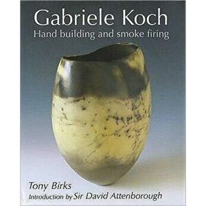 Gabriele Koch - Hand Building and Smoke Firing, Hardback - Tony Birks imagine