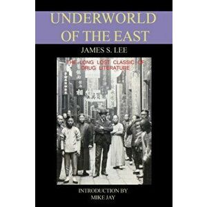 The Underworld of the East. Being Eighteen Years of Actual Experiences of the Underworlds, Drug Haunts and Jungles of India, China and Malaya, Paperba imagine