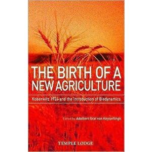 The Birth of a New Agriculture. Koberwitz 1924 and the Introduction of Biodynamics, Paperback - Adalbert Graf Von Keyserlingk imagine