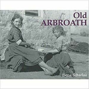 Old Arbroath, Paperback - Fiona Scharlau imagine