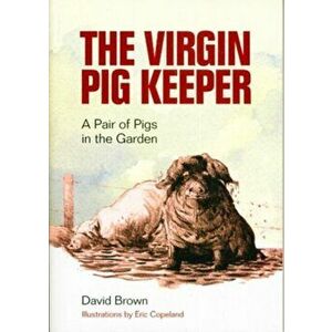 The Virgin Pig Keeper. A Pair of Pigs in the Garden, Paperback - David Brown imagine