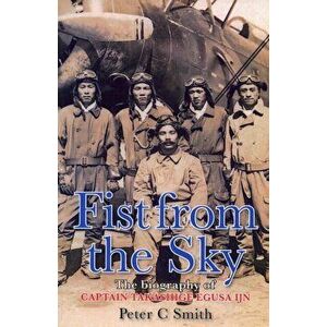 Fist from the Sky. The Story of Captain Takashige Egusa, the Imperial Japanese Navy's Most Illustrious Dive-Bomber Pilot, Hardback - Peter C. Smith imagine