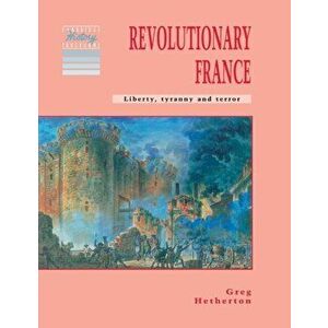 Revolutionary France. Liberty, Tyranny and Terror, Paperback - Greg Hetherton imagine