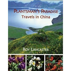 Plantsman's Paradise, A: Roy Lancaster Travels in China. New ed, Hardback - Roy Lancaster imagine