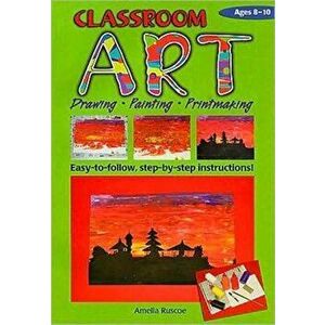 Classroom Art (Middle Primary). Drawing, Painting, Printmaking: Ages 8-10, Paperback - Amelia Ruscoe imagine