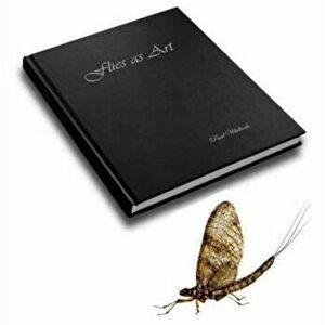 Flies as Art. The Definitve Step by Step Guide to Modern Realistic Fly Tying, Hardback - Paul Whillock imagine