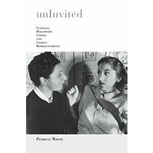 Uninvited. Classical Hollywood Cinema and Lesbian Representability, Paperback - Patricia White imagine