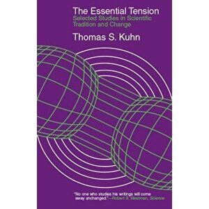 The Essential Tension - Selected Studies in Scientific Tradition and Change, Paperback - Kuhn imagine