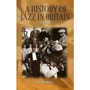 A History of Jazz in Britain, 1919-50. 4 ed, Paperback - Jim Godbolt imagine