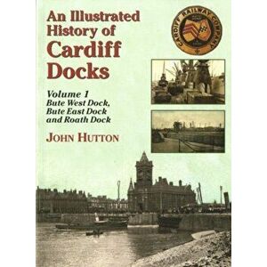An Illustrated History of Cardiff Docks. Bute West and East Docks and Roath Dock, UK ed., Paperback - John Hutton imagine