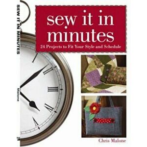 Sew it in Minutes. 24 Projects to Fit Your Style and Schedule, Paperback - Chris Malone imagine
