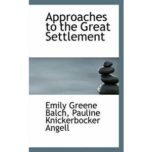 Approaches to the Great Settlement, Paperback - Emily Greene Balch imagine