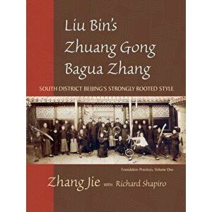 Liu Bin's Zhuang Gong Bagua Zhang, Volume One. South District Beijing's Strongly Rooted Style, Paperback - Jie Zhang imagine