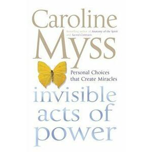 Invisible Acts of Power, Paperback - Caroline Myss imagine