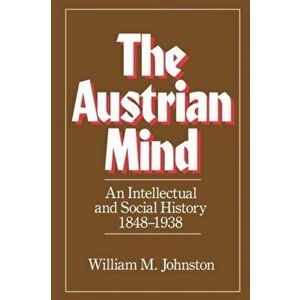 The Austrian Mind. An Intellectual and Social History, 1848-1938, Paperback - William M. Johnston imagine