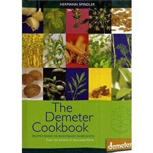 The Demeter Cookbook. Recipes Based on Biodynamic Ingredients, from the Kitchen of the Lukas Klinik, Hardback - Hermann Spindler imagine
