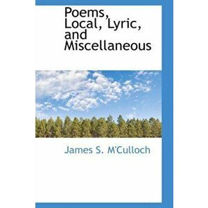 Poems, Local, Lyric, and Miscellaneous, Hardback - James S M'Culloch imagine