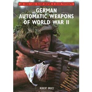 German Automatic Weapons of World War II, Paperback - Robert Bruce imagine