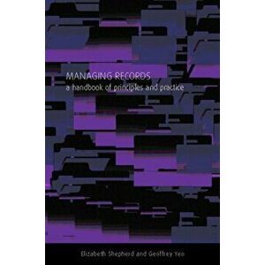 Managing Records. A Handbook of Principles and Practice, Hardback - Geoffrey Yeo imagine