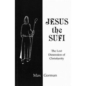 Jesus the Sufi. The Lost Dimension of Christianity, Paperback - Max Gorman imagine