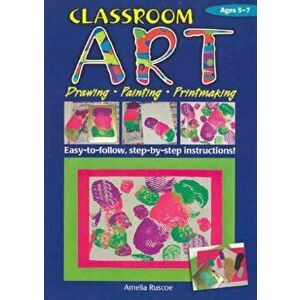 Classroom Art (Lower Primary). Drawing, Painting, Printmaking: Ages 5-7, Paperback - Amelia Ruscoe imagine