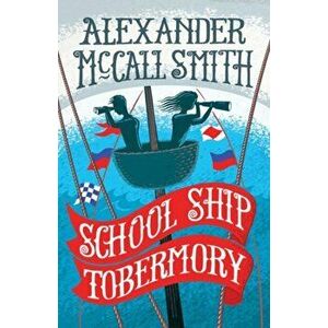 School Ship Tobermory. A School Ship Tobermory Adventure (Book 1), Paperback - Alexander McCall Smith imagine