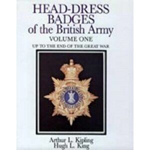 Head-Dress Badges of the British Army. Volume One: Up to the End of the Great War, Hardback - Hugh L. King imagine
