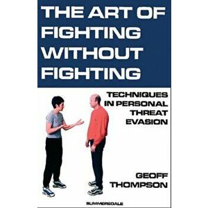 The Art of Fighting without Fighting. Techniques in Personal Threat Evasion, Paperback - Geoff Thompson imagine