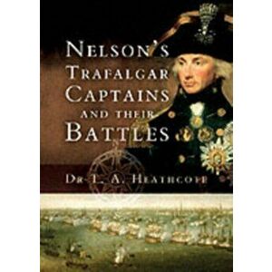 Nelson's Trafalgar Captains and Their Battles, Hardback - T. A. Heathcote imagine