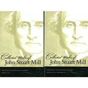Collected Works of John Stuart Mill, Volumes 2 & 3. Principles of Political Economy, Paperback - John Stuart Mill imagine