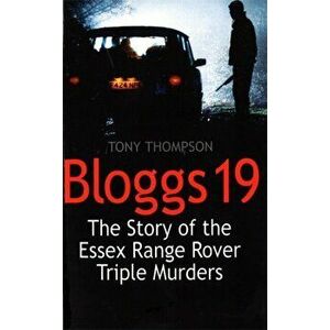 Bloggs 19. The Story of the Essex Range Rover Triple Murders, Paperback - Tony Thompson imagine
