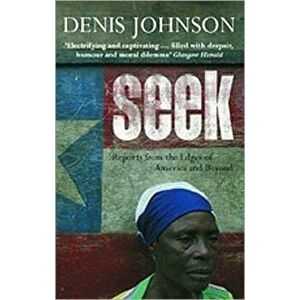 Seek. Reports from the Edges of America and Beyond, New ed, Paperback - Denis Johnson imagine