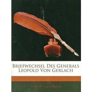 Briefwechsel Des Generals Leopold Von Gerlach, Paperback - Leopold Von Gerlach imagine