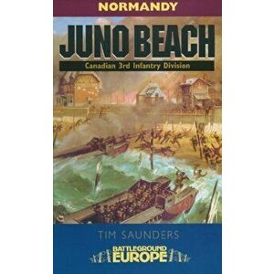 Juno Beach: Normandy - Battleground Europe, Paperback - Tim Saunders imagine