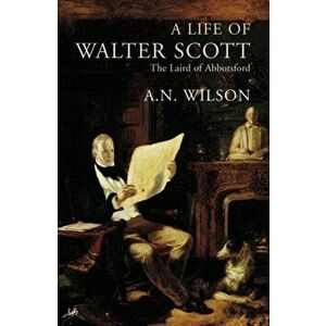 A Life Of Walter Scott. The Laird of Abbotsford, Paperback - A.N. Wilson imagine