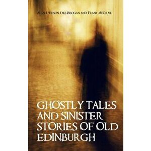 Ghostly Tales and Sinister Stories of Old Edinburgh, Paperback - Frank McGrail imagine