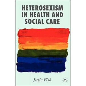 Heterosexism in Health and Social Care. 2006 ed., Hardback - J. Fish imagine