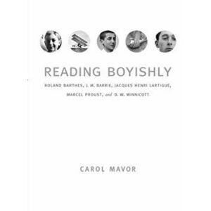 Reading Boyishly. Roland Barthes, J. M. Barrie, Jacques Henri Lartigue, Marcel Proust, and D. W. Winnicott, Paperback - Carol Mavor imagine
