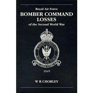 RAF Bomber Command Losses of the Second World War. 1945, Paperback - W.R. Chorley imagine