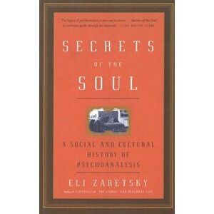 Secrets Of The Soul. A Social and Cultural History of Psychoanalysis, Paperback - Eli Zaretsky imagine