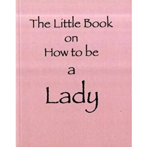The Little Book on How to be a Lady, Paperback - Amanda Thomas imagine