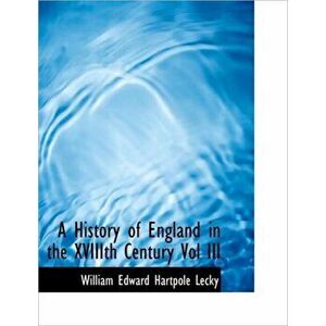 A History of England in the Xviiith Century Vol III, Hardback - William Edward Hartpole Lecky imagine