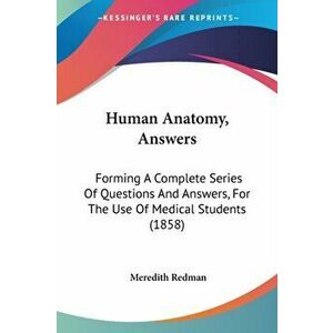 Human Anatomy, Answers. Forming A Complete Series Of Questions And Answers, For The Use Of Medical Students (1858), Paperback - Meredith Redman imagine