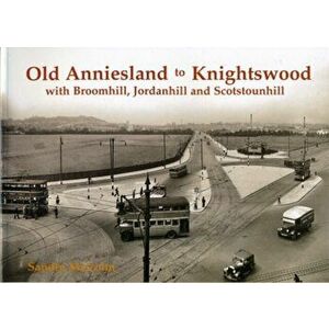 Old Anniesland to Knightswood. with Broomhill, Jordanhill and Scotstounhill, Paperback - Sandra Malcolm imagine