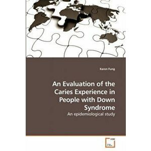 An Evaluation of the Caries Experience in People with Down Syndrome, Paperback - Karen Fung imagine