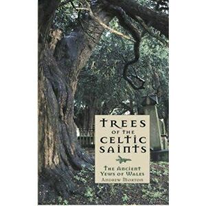 Trees of the Celtic Saints The Ancient Yews of Wales, Paperback - Andrew Morton imagine