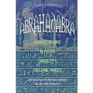 Abrahadabra. Understanding Aleister Crowley's Thelemic Magick, Paperback - *** imagine