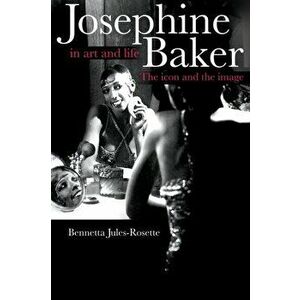 Josephine Baker in Art and Life. THE ICON AND THE IMAGE, Paperback - Bennetta Jules-Rosette imagine