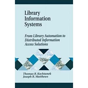 Library Information Systems. From Library Automation to Distributed Information Access Solutions, Hardback - Joseph R. Matthews imagine